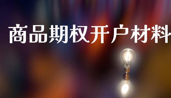 商品期权开户材料_https://wap.kuaijiepai.net_财务咨询_第1张