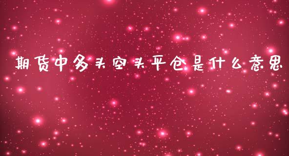期货中多头空头平仓是什么意思_https://wap.kuaijiepai.net_财务风控_第1张