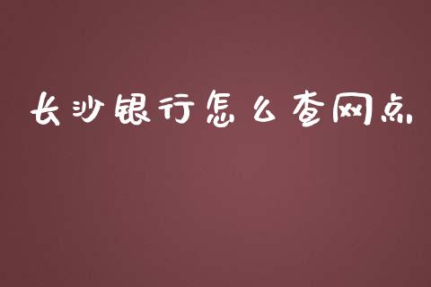 长沙银行怎么查网点_https://wap.kuaijiepai.net_金融科技_第1张