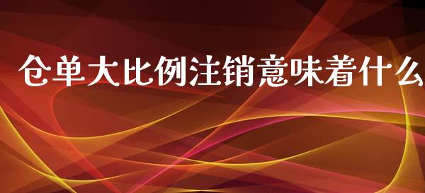 仓单大比例注销意味着什么_https://wap.kuaijiepai.net_财务风控_第1张