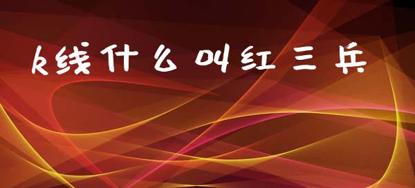 k线什么叫红三兵_https://wap.kuaijiepai.net_财务风控_第1张