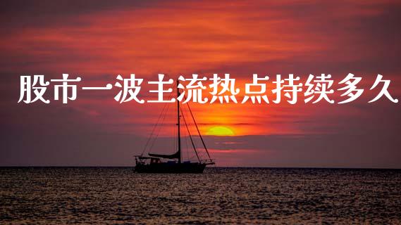 股市一波主流热点持续多久_https://wap.kuaijiepai.net_外汇交易_第1张