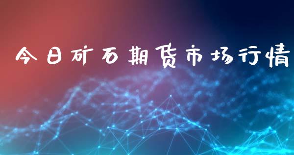 今日矿石期货市场行情_https://wap.kuaijiepai.net_金融科技_第1张