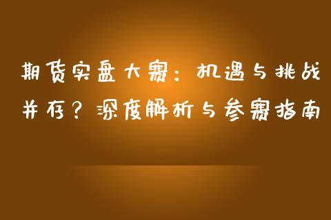 期货实盘大赛：机遇与挑战并存？深度解析与参赛指南_https://wap.kuaijiepai.net_财务风控_第1张
