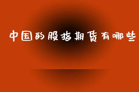 中国的股指期货有哪些_https://wap.kuaijiepai.net_金融科技_第1张
