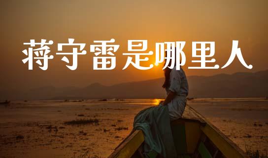 蒋守雷是哪里人_https://wap.kuaijiepai.net_财务咨询_第1张