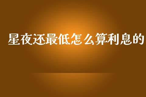 星夜还最低怎么算利息的_https://wap.kuaijiepai.net_外汇交易_第1张