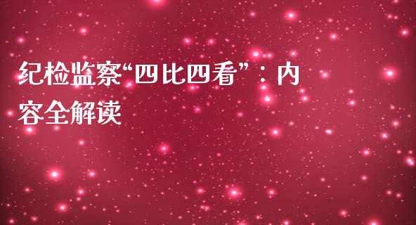 纪检监察“四比四看”：内容全解读_https://wap.kuaijiepai.net_财务咨询_第1张