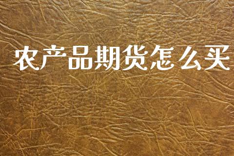 农产品期货怎么买_https://wap.kuaijiepai.net_外汇交易_第1张
