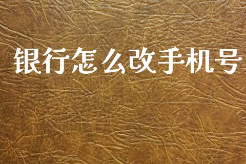 银行怎么改手机号_https://wap.kuaijiepai.net_财务咨询_第1张