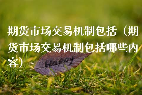 期货市场交易机制包括(期货市场交易机制包括哪些内容)_财务风控_第1张_金融科技_财务风控_外汇交易_财务咨询 期货市场交易机制包括(期货市场交易机制包括哪些内容)_https://wap.kuaijiepai.net_财务风控_第1张
