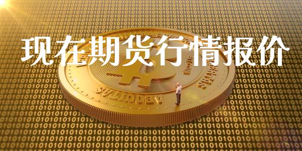 现在期货行情报价_https://wap.kuaijiepai.net_外汇交易_第1张