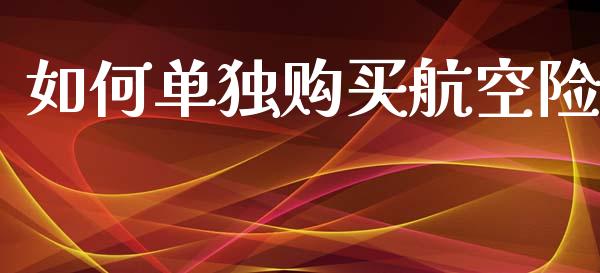 如何单独购买航空险_https://wap.kuaijiepai.net_财务风控_第1张