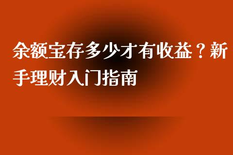 余额宝存多少才有收益？新手理财入门指南_https://wap.kuaijiepai.net_财务咨询_第1张