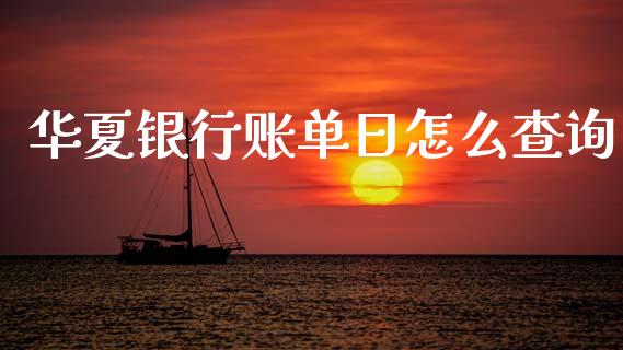 华夏银行账单日怎么查询_https://wap.kuaijiepai.net_外汇交易_第1张