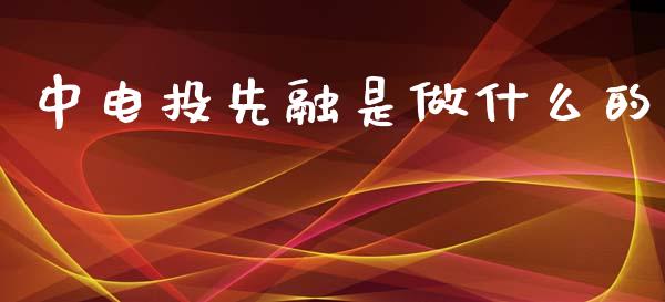 中电投先融是做什么的_https://wap.kuaijiepai.net_金融科技_第1张