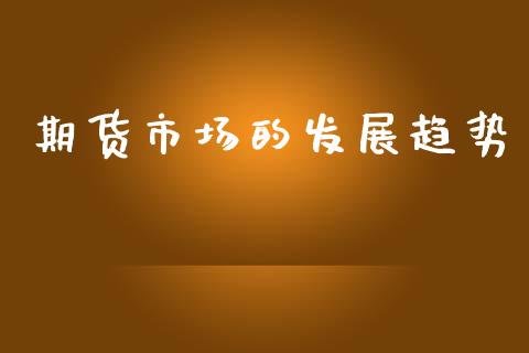 期货市场的发展趋势_https://wap.kuaijiepai.net_外汇交易_第1张
