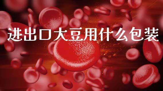 进出口大豆用什么包装_财务咨询_第1张_金融科技_财务风控_外汇交易_财务咨询 进出口大豆用什么包装_https://wap.kuaijiepai.net_财务咨询_第1张