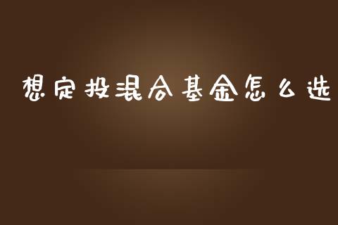 想定投混合基金怎么选_https://wap.kuaijiepai.net_外汇交易_第1张
