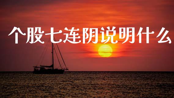 个股七连阴说明什么_https://wap.kuaijiepai.net_财务咨询_第1张