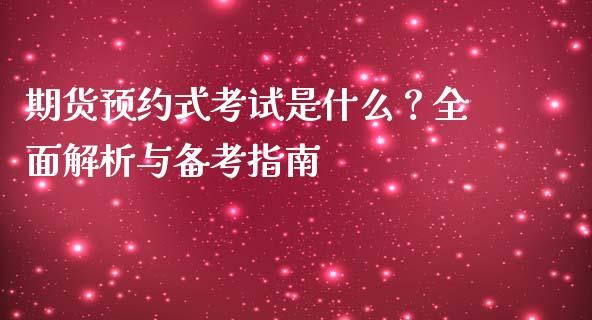 期货预约式考试是什么?全面解析与备考指南_金融科技_第1张_金融科技_财务风控_外汇交易_财务咨询 期货预约式考试是什么?全面解析与备考指南_https://wap.kuaijiepai.net_金融科技_第1张