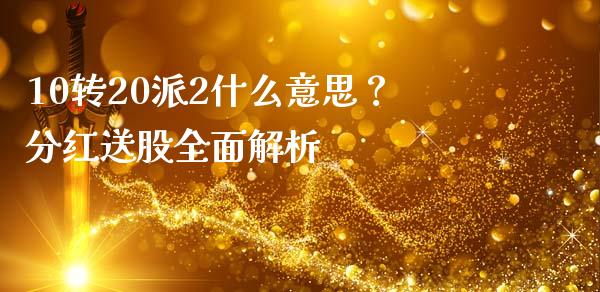 10转20派2什么意思？分红送股全面解析_https://wap.kuaijiepai.net_外汇交易_第1张