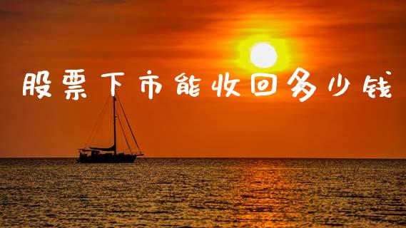 股票下市能收回多少钱_https://wap.kuaijiepai.net_外汇交易_第1张