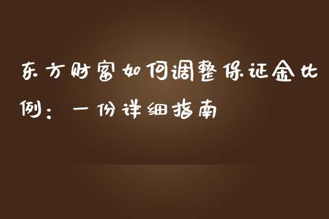 东方财富如何调整保证金比例：一份详细指南_https://wap.kuaijiepai.net_财务咨询_第1张