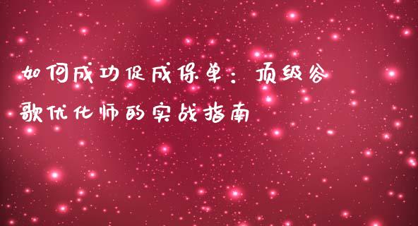 如何成功促成保单：顶级谷歌优化师的实战指南_https://wap.kuaijiepai.net_金融科技_第1张