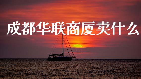 成都华联商厦卖什么_https://wap.kuaijiepai.net_金融科技_第1张