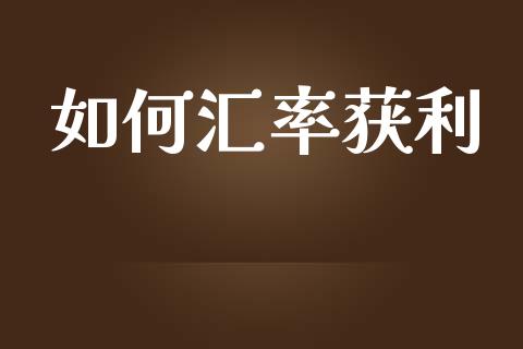 如何汇率获利_https://wap.kuaijiepai.net_金融科技_第1张