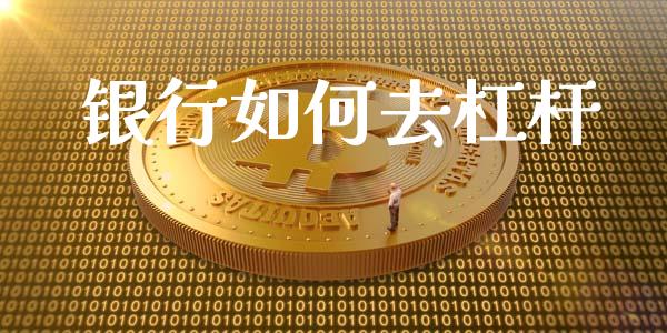 银行如何去杠杆_https://wap.kuaijiepai.net_外汇交易_第1张