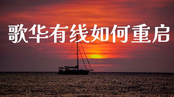 歌华有线如何重启_https://wap.kuaijiepai.net_金融科技_第1张