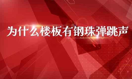 为什么楼板有钢珠弹跳声_https://wap.kuaijiepai.net_外汇交易_第1张