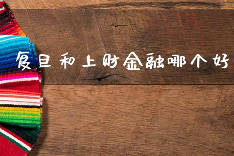 复旦和上财金融哪个好_https://wap.kuaijiepai.net_外汇交易_第1张