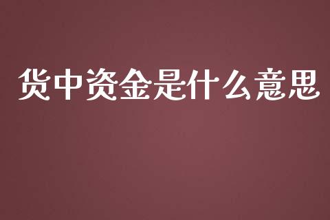 货中资金是什么意思_https://wap.kuaijiepai.net_金融科技_第1张