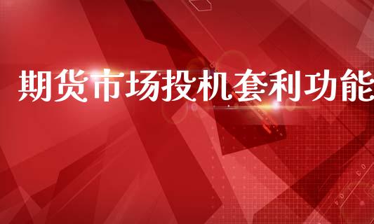 期货市场投机套利功能_https://wap.kuaijiepai.net_财务咨询_第1张
