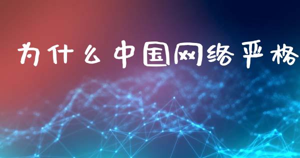 为什么中国网络严格_https://wap.kuaijiepai.net_外汇交易_第1张