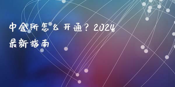 中金所怎么开通？2024最新指南_https://wap.kuaijiepai.net_外汇交易_第1张