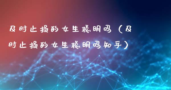 及时止损的女生聪明吗(及时止损的女生聪明吗知乎)_外汇交易_第1张_金融科技_财务风控_外汇交易_财务咨询 及时止损的女生聪明吗(及时止损的女生聪明吗知乎)_https://wap.kuaijiepai.net_外汇交易_第1张