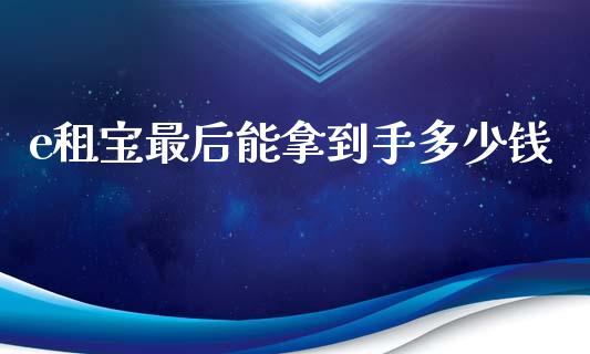 e租宝最后能拿到手多少钱_https://wap.kuaijiepai.net_金融科技_第1张