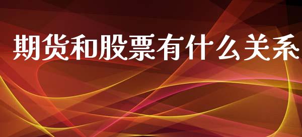 期货和股票有什么关系_https://wap.kuaijiepai.net_财务风控_第1张