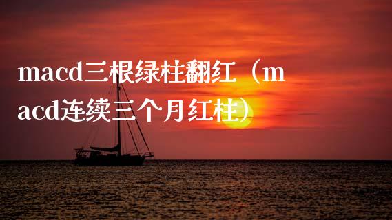 macd三根绿柱翻红（macd连续三个月红柱）_https://wap.kuaijiepai.net_金融科技_第1张