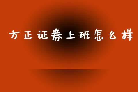 方正证券上班怎么样_https://wap.kuaijiepai.net_金融科技_第1张