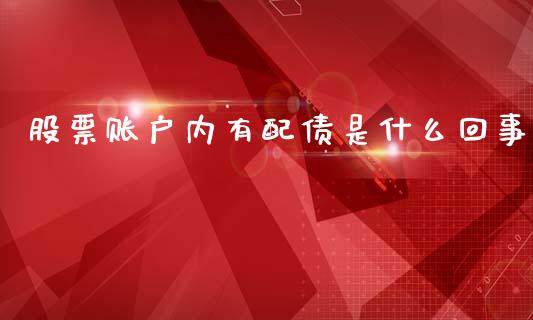 股票账户内有配债是什么回事_财务咨询_第1张_金融科技_财务风控_外汇交易_财务咨询 股票账户内有配债是什么回事_https://wap.kuaijiepai.net_财务咨询_第1张