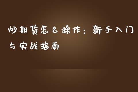 炒期货怎么操作:新手入门与实战指南_金融科技_第1张_金融科技_财务风控_外汇交易_财务咨询 炒期货怎么操作:新手入门与实战指南_https://wap.kuaijiepai.net_金融科技_第1张