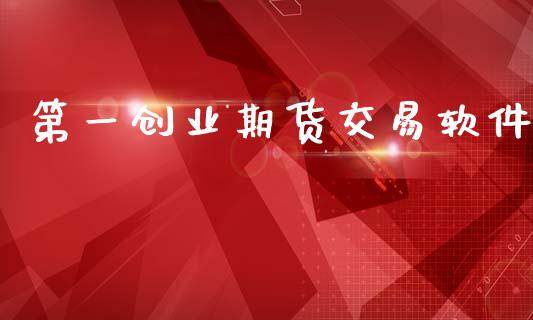 第一创业期货交易软件_https://wap.kuaijiepai.net_财务咨询_第1张