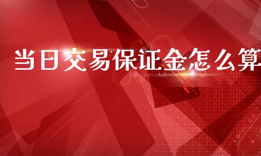 当日交易保证金怎么算_https://wap.kuaijiepai.net_财务风控_第1张