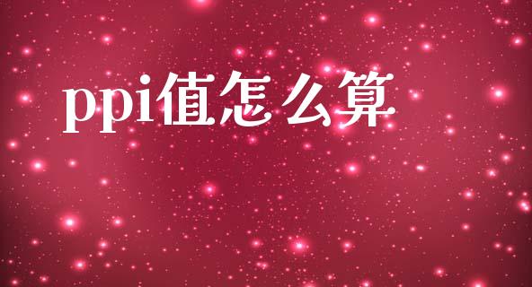 ppi值怎么算_https://wap.kuaijiepai.net_金融科技_第1张