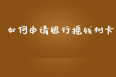 如何申请银行摇钱树卡_https://wap.kuaijiepai.net_财务咨询_第1张